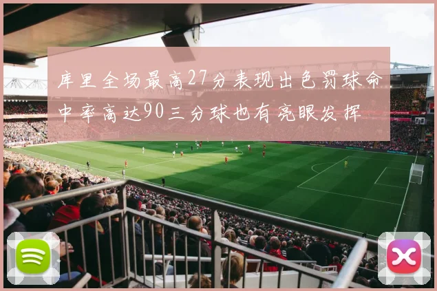 库里全场最高27分表现出色罚球命中率高达90三分球也有亮眼发挥