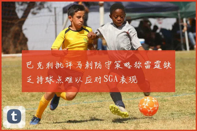 巴克利批评马刺防守策略称雷霆缺乏持球点难以应对SGA表现
